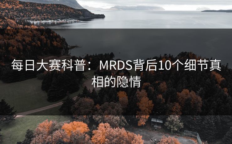每日大赛科普：MRDS背后10个细节真相的隐情